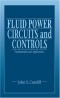 Fluid Power Circuits and Controls: Fundamentals and Applications (Mechanical Engineering Series)