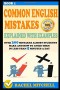 Common English Mistakes Explained With Examples: Over 300 Mistakes Almost Students Make and How To Avoid Them In Less Than 5 Minutes A Day (Book 1)