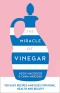 The Miracle of Vinegar: 150 easy recipes and uses for home, health and beauty