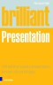 Brilliant Presentation: What the Best Presenters Know, Do and Say