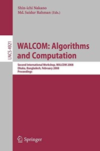 WALCOM: Algorithms and Computation: Second International Workshop, WALCOM 2008, Dhaka, Bangladesh, February 7-8, 2008, Proceedings (Lecture Notes in Computer Science)