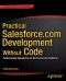 Practical Salesforce.com Development Without Code: Customizing Salesforce on the Force.com Platform