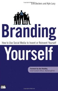 Branding Yourself: How to Use Social Media to Invent or Reinvent Yourself (Que Biz-Tech)