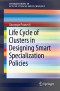 Life Cycle of Clusters in Designing Smart Specialization Policies (SpringerBriefs in Applied Sciences and Technology)