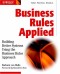 Business Rules Applied: Building Better Systems Using the Business Rules Approach