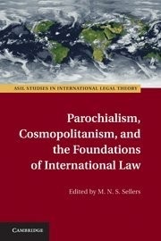 Parochialism, Cosmopolitanism, and the Foundations of International Law (ASIL Studies in International Legal Theory)