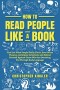 How to Read People Like a Book: Find Out What People Really Think, Even When They Lie. Anticipate Intentions and Defend Yourself Against Those Who Are Deceiving You Through Body Language