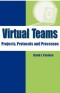 Virtual Teams: Projects, Protocols and Processes