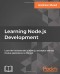 Learning Node.js Development: Learn the fundamentals of Node.js, and deploy and test Node.js applications on the web