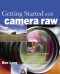 Getting Started with Camera Raw : How to make better pictures using Photoshop and Photoshop Elements