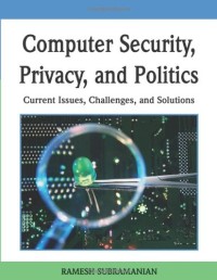 Computer Security, Privacy and Politics: Current Issues, Challenges and Solutions