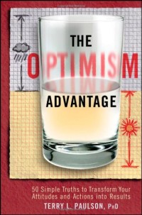 The Optimism Advantage: 50 Simple Truths to Transform Your Attitudes and Actions into Results