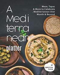 A Mediterranean Platter: Meze, Tapas & More to Celebrate Mediterranean Diet Month & Beyond