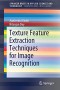 Texture Feature Extraction Techniques for Image Recognition (SpringerBriefs in Applied Sciences and Technology)