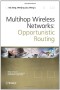 Multihop Wireless Networks: Opportunistic Routing (Wireless Communications and Mobile Computing)