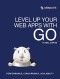 Level Up Your Web Apps With Go: Performance, Concurrency, Scalability