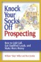 Knock Your Socks Off Prospecting: How To Cold Call, Get Qualified Leads And Make More Money