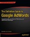 The Definitive Guide to Google AdWords: Create Versatile and Powerful Marketing and Advertising Campaigns