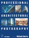 Professional Architectural Photography, Third Edition (Professional Photography Series)