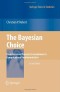 The Bayesian Choice: From Decision-Theoretic Foundations to Computational Implementation (Springer Texts in Statistics)