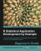 R Statistical Application Development by Example Beginner's Guide