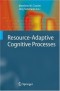 Resource-Adaptive Cognitive Processes (Cognitive Technologies)