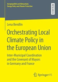 Orchestrating Local Climate Policy in the European Union: Inter?Municipal Coordination and the Covenant of Mayors in Germany and France ... Energy Policy and Climate Protection)