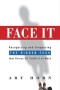 Face It: Recognizing and Conquering the Hidden Fear That Drives All Conflict at Work