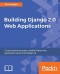 Building Django 2.0 Web Applications: Create enterprise-grade, scalable Python web applications easily with Django 2.0
