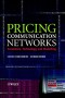 Pricing Communication Networks: Economics, Technology and Modelling (Wiley Interscience Series in Systems and Optimization)