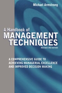 A Handbook of Management Techniques: A Comprehensive Guide to Achieving Managerial Excellence and Improved Decision Making
