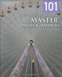 101 Quick and Easy Ideas Taken from the Master Photographers of the Twentieth Century