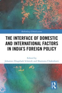 The Interface of Domestic and International Factors in India’s Foreign Policy (Rethinking Globalizations)