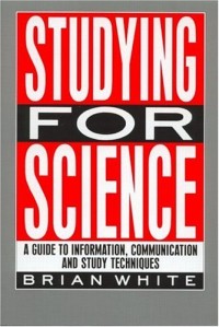 Studying for Science: A guide to information, communication and study techniques