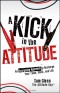 A Kick in the Attitude: An Energizing Approach to Recharge your Team, Work, and Life