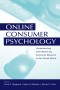 Online Consumer Psychology: Understanding and Influencing Consumer Behavior in the Virtual World