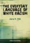 The Everyday Language of White Racism (Blackwell Studies in Discourse and Culture)