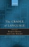 The Cradle of Language (Studies in the Evolution of Language)