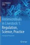 Antimicrobials in Livestock 1: Regulation, Science, Practice: A European Perspective