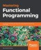 Mastering Functional Programming: Functional techniques for sequential and parallel programming with Scala