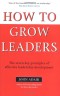 How to Grow Leaders: The Seven Key Principles of Effective Leadership Development