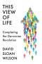 This View of Life: Completing the Darwinian Revolution