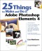 25 Things to Make and Do in Adobe Photoshop Elements 4