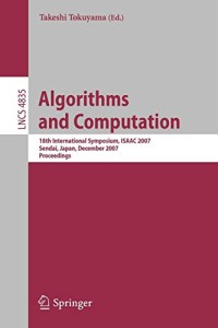 Algorithms and Computation: 18th International Symposium, ISAAC 2007, Sendai, Japan, December 17-19, 2007, Proceedings (Lecture Notes in Computer Science)