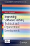 Improving Software Testing: Technical and Organizational Developments (SpringerBriefs in Information Systems)