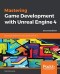 Mastering Game Development with Unreal  Engine 4: Build high-performance AAA games with UE 4, 2nd Edition