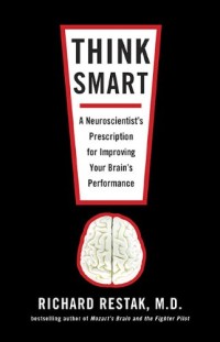 Think Smart: A Neuroscientist's Prescription for Improving Your Brain's Performance