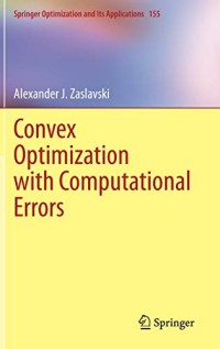 Convex Optimization with Computational Errors (Springer Optimization and Its Applications)