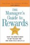 The Manager's Guide to Rewards: What You Need to Know to Get the Best For-and From-your Employees