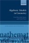 Algebraic Models in Geometry (Oxford Graduate Texts in Mathematics)